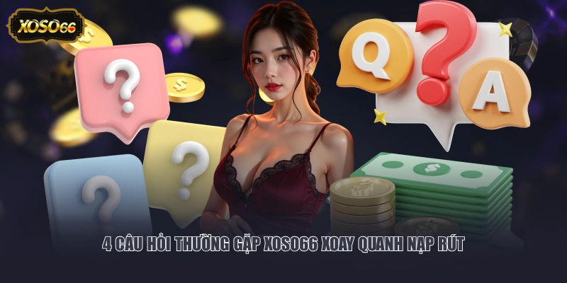 4 câu hỏi thường gặp XOSO66 xoay quanh nạp rút
