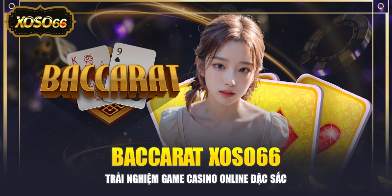 Baccarat XOSO66 - Trải Nghiệm Game Casino Online Đặc Sắc