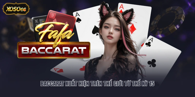 Baccarat xuất hiện trên thế giới từ thế kỳ 15