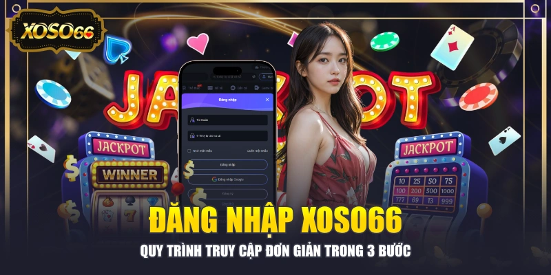 Đăng Nhập XOSO66 - Quy Trình Truy Cập Đơn Giản Trong 3 Bước