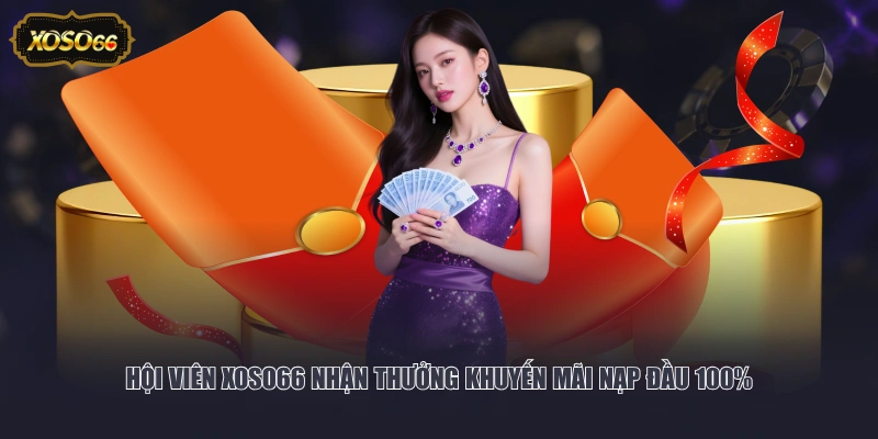 Hội viên XOSO66 nhận thưởng khuyến mãi nạp đầu 100% 