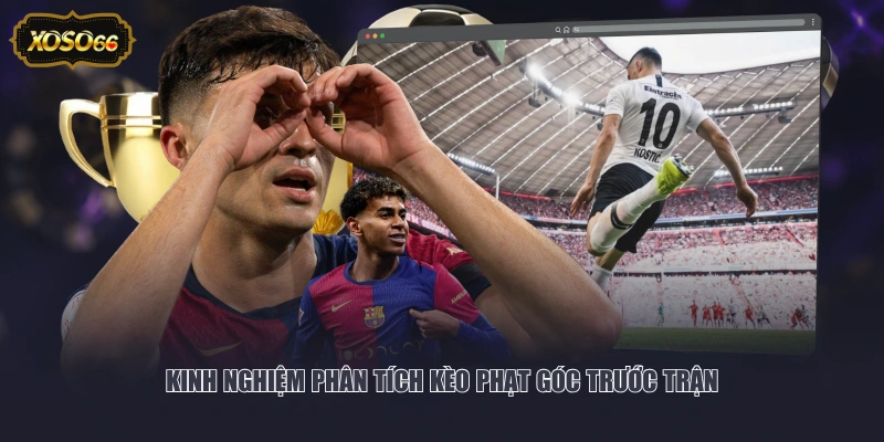 Kinh nghiệm phân tích kèo phạt góc trước trận