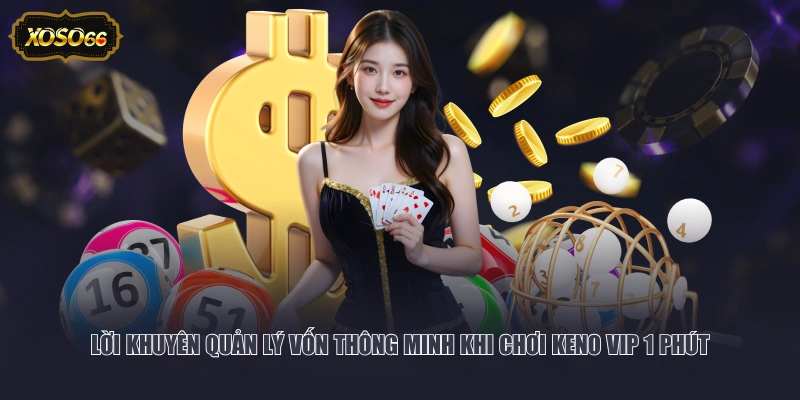 Lời khuyên quản lý vốn thông minh khi chơi Keno VIP 1 phút