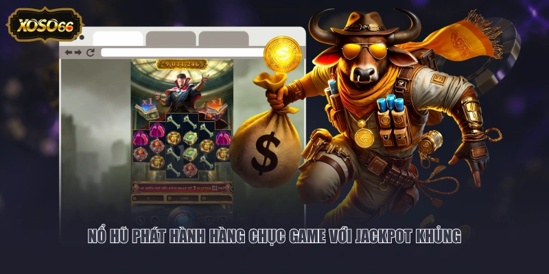 Nổ hũ phát hành hàng chục game với Jackpot khủng