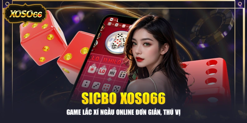 Sicbo XOSO66 - Game Lắc Xí Ngầu Online Đơn Giản, Thú Vị