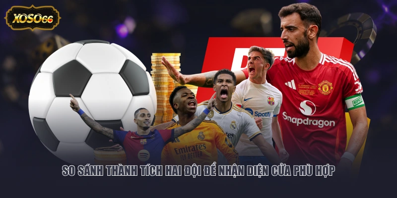 So sánh thành tích hai đội để nhận diện cửa phù hợp