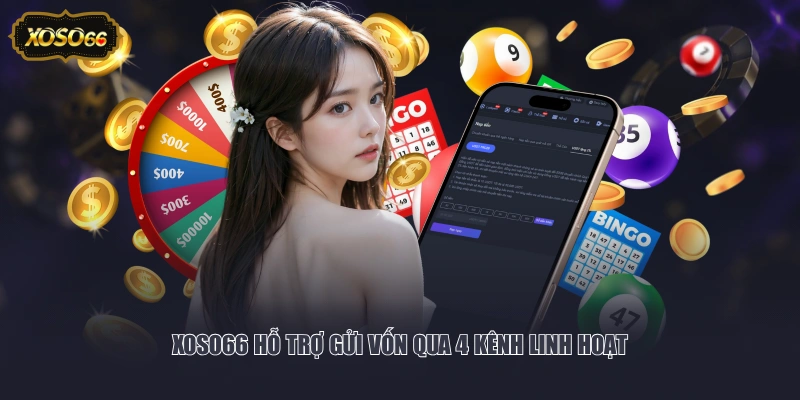 XOSO66 hỗ trợ gửi vốn qua 4 kênh linh hoạt